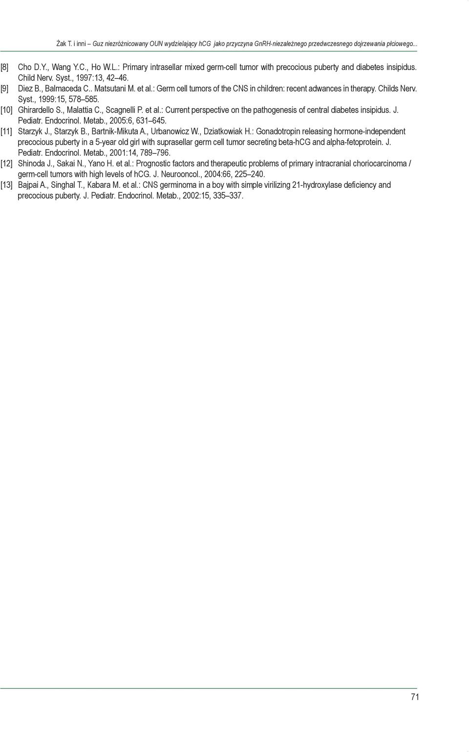 : Germ cell tumors of the CNS in children: recent adwances in therapy. Childs Nerv. Syst., 1999:15, 578 585. [10] Ghirardello S., Malattia C., Scagnelli P. et al.