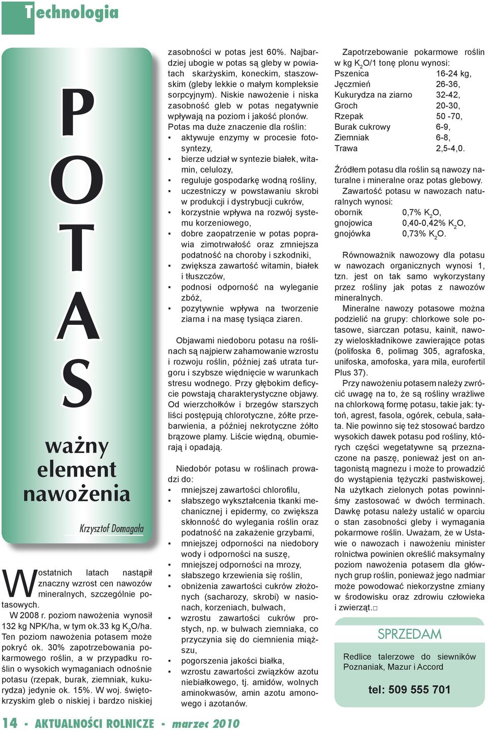 30% zapotrzebowania pokarmowego roślin, a w przypadku roślin o wysokich wymaganiach odnośnie potasu (rzepak, burak, ziemniak, kukurydza) jedynie ok. 15%. W woj.