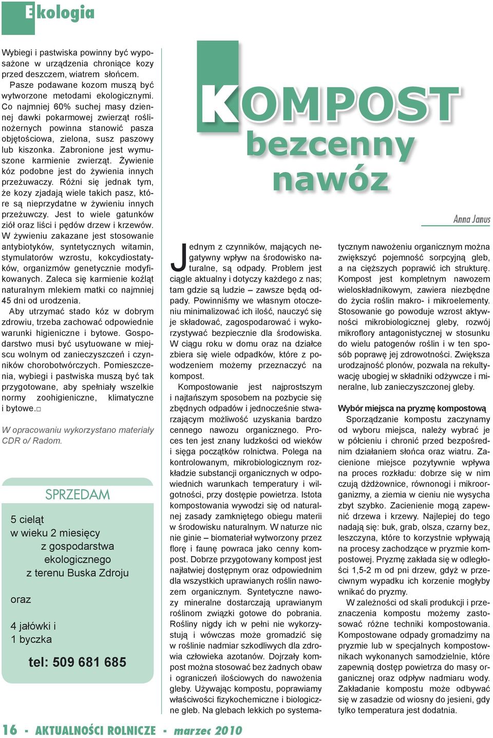 Żywienie kóz podobne jest do żywienia innych przeżuwaczy. Różni się jednak tym, że kozy zjadają wiele takich pasz, które są nieprzydatne w żywieniu innych przeżuwczy.