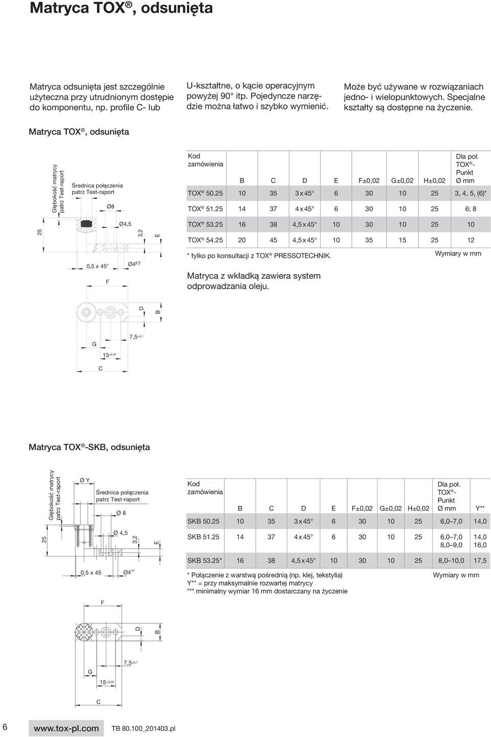 Matryca TOX, odsunięta Głębokość matrycy patrz Test-raport Średnica połączenia patrz Test-raport Ø8 Kod zamówienia B C D E F±0,02 G±0,02 H±0,02 Dla poł. TOX - Punkt Ø mm TOX 50.