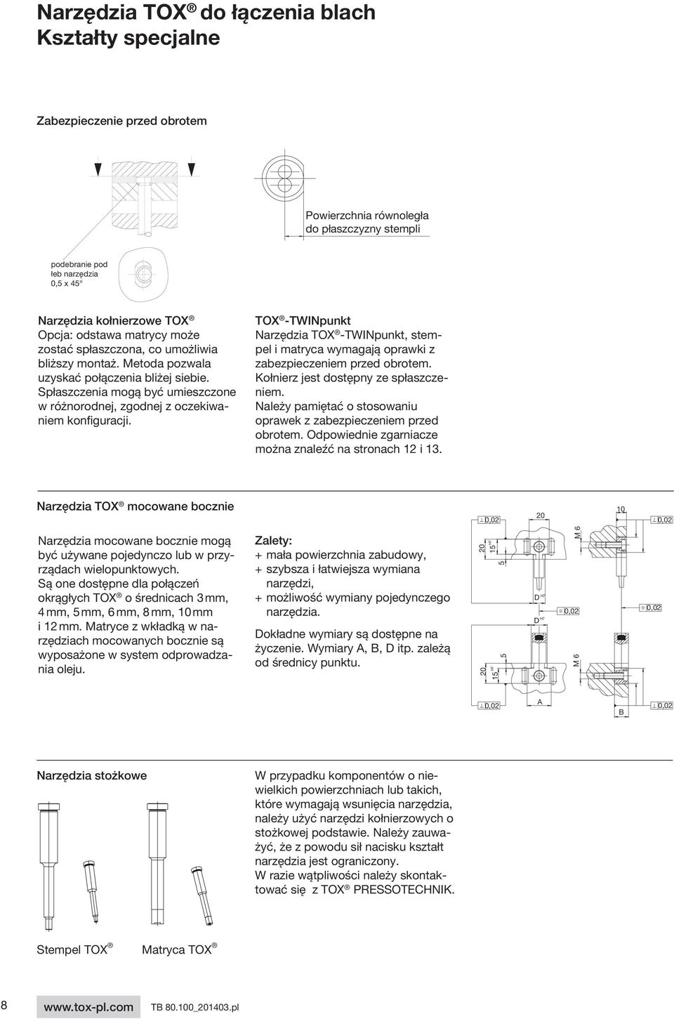 Spłaszczenia mogą być umieszczone w różnorodnej, zgodnej z oczekiwaniem konfiguracji. TOX -TWINpunkt Narzędzia TOX -TWINpunkt, stempel i matryca wymagają oprawki z zabezpieczeniem przed obrotem.