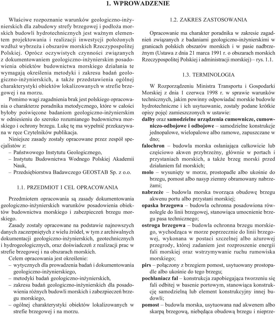 Oprócz oczywistych czynnoœci zwi¹zanych z dokumentowaniem geologiczno-in ynierskim posadowienia obiektów budownictwa morskiego dzia³ania te wymagaj¹ okreœlenia metodyki i zakresu badañ geologiczno-in