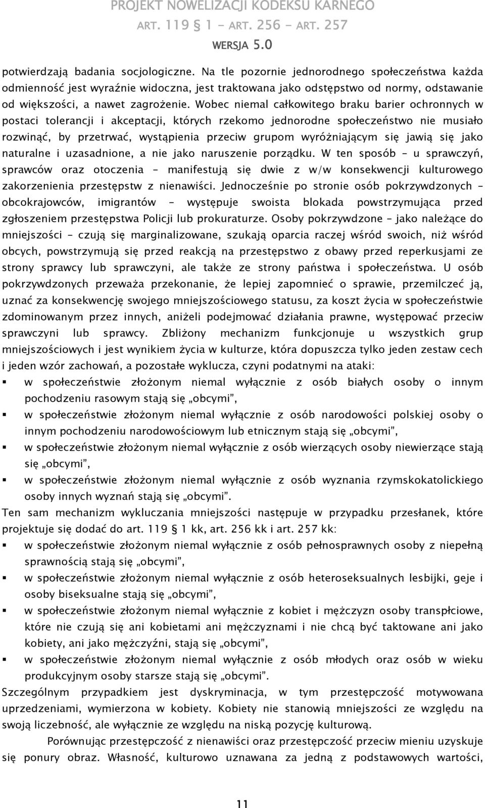 Wobec niemal całkowitego braku barier ochronnych w postaci tolerancji i akceptacji, których rzekomo jednorodne społeczeństwo nie musiało rozwinąć, by przetrwać, wystąpienia przeciw grupom