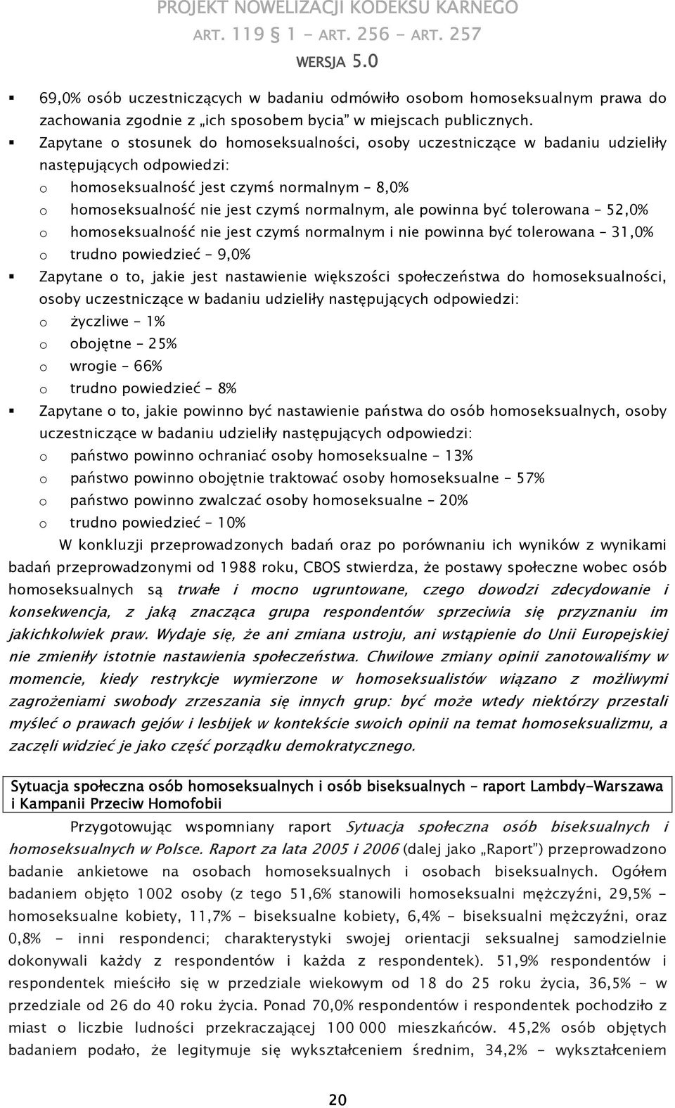 powinna być tolerowana 52,0% o homoseksualność nie jest czymś normalnym i nie powinna być tolerowana 31,0% o trudno powiedzieć 9,0% Zapytane o to, jakie jest nastawienie większości społeczeństwa do