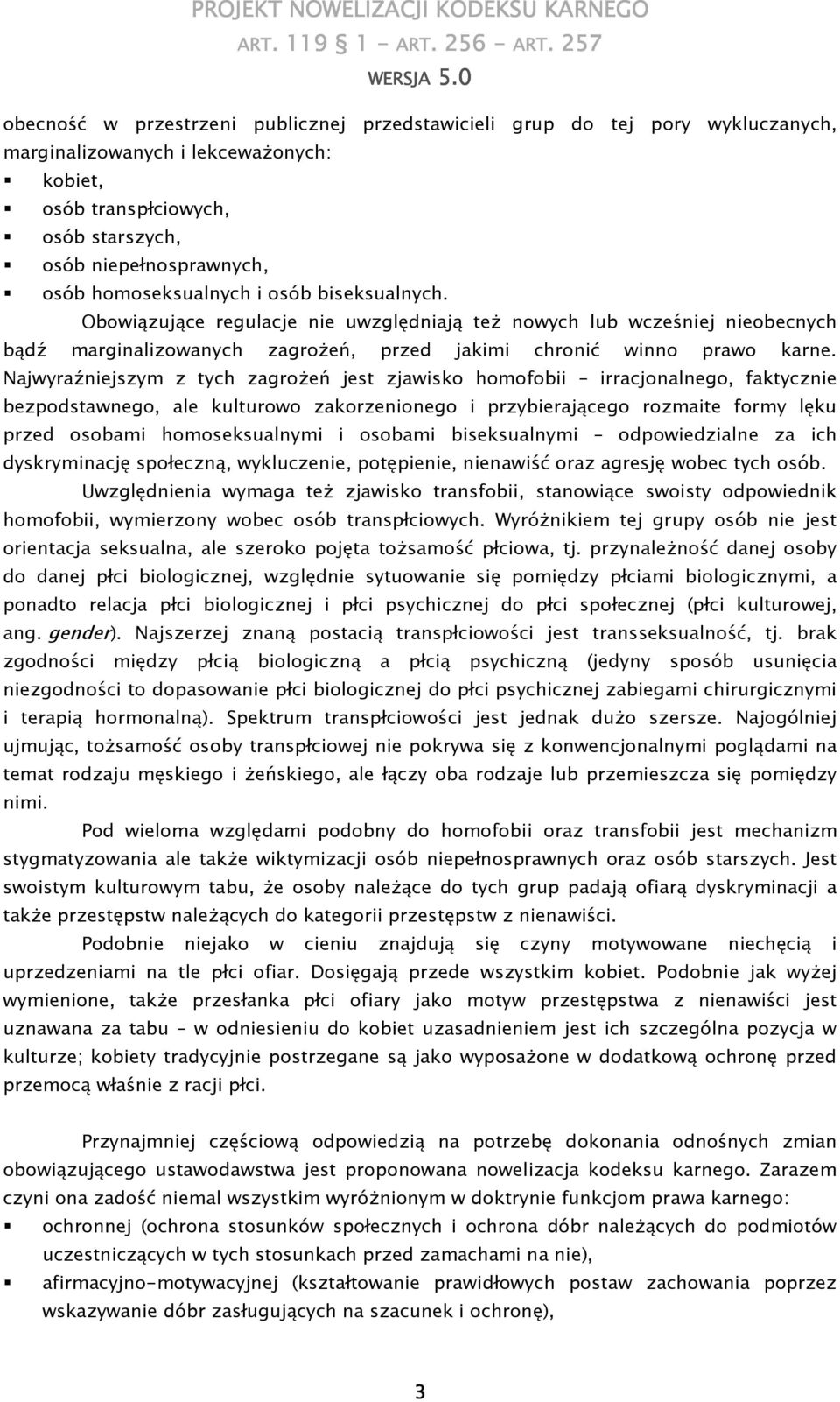 Najwyraźniejszym z tych zagroŝeń jest zjawisko homofobii irracjonalnego, faktycznie bezpodstawnego, ale kulturowo zakorzenionego i przybierającego rozmaite formy lęku przed osobami homoseksualnymi i