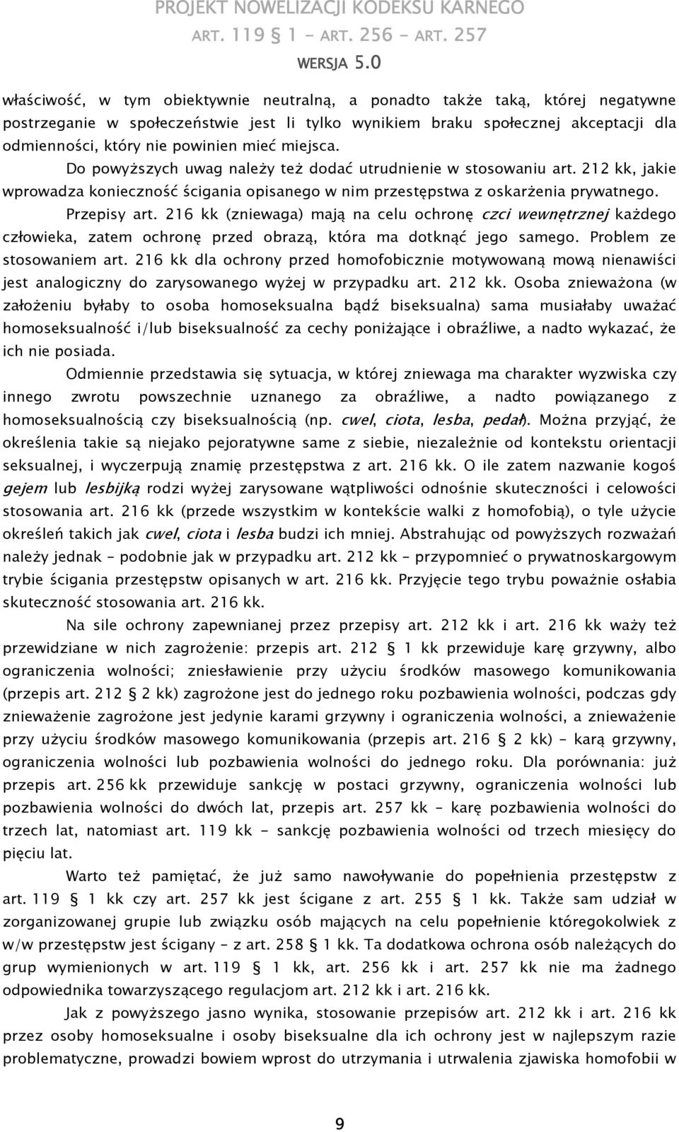 Przepisy art. 216 kk (zniewaga) mają na celu ochronę czci wewnętrznej kaŝdego człowieka, zatem ochronę przed obrazą, która ma dotknąć jego samego. Problem ze stosowaniem art.