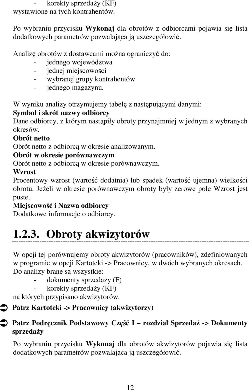 W wyniku analizy otrzymujemy tabelę z następującymi danymi: Symbol i skrót nazwy odbiorcy Dane odbiorcy, z którym nastąpiły obroty przynajmniej w jednym z wybranych okresów.