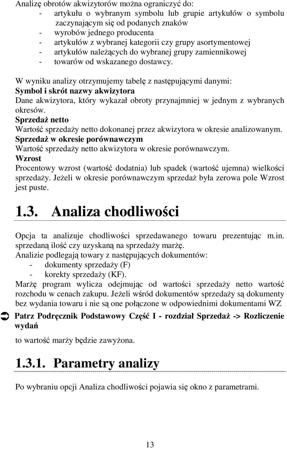 W wyniku analizy otrzymujemy tabelę z następującymi danymi: Symbol i skrót nazwy akwizytora Dane akwizytora, który wykazał obroty przynajmniej w jednym z wybranych okresów.