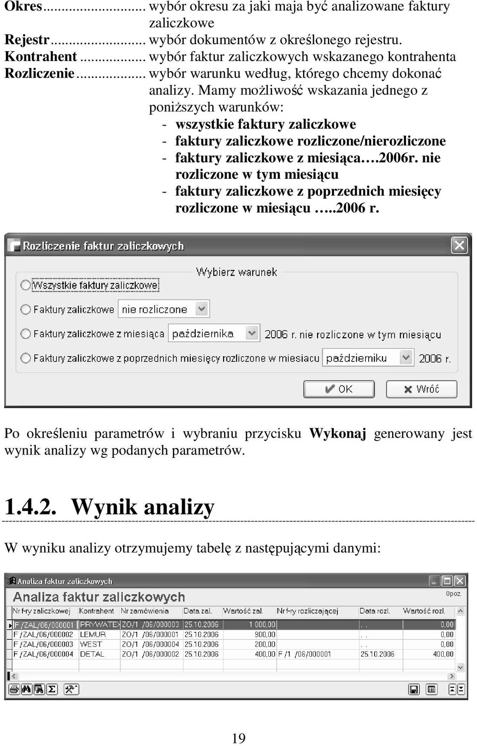 Mamy moŝliwość wskazania jednego z poniŝszych warunków: - wszystkie faktury zaliczkowe - faktury zaliczkowe rozliczone/nierozliczone - faktury zaliczkowe z miesiąca.2006r.