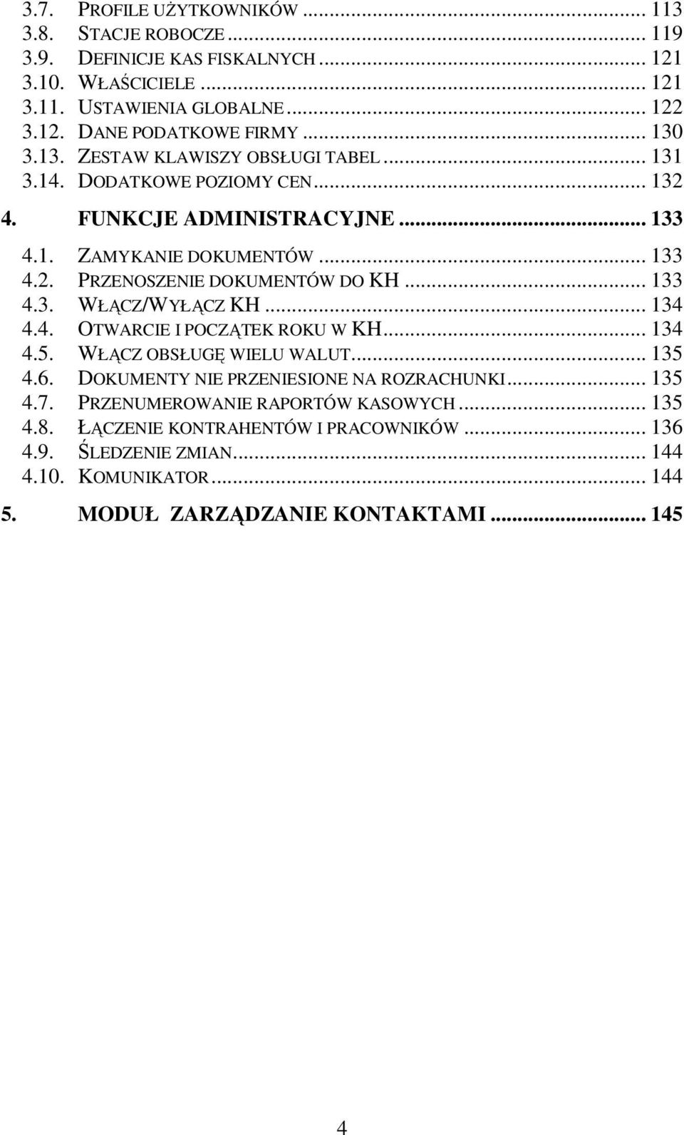 .. 133 4.3. WŁĄCZ/WYŁĄCZ KH... 134 4.4. OTWARCIE I POCZĄTEK ROKU W KH... 134 4.5. WŁĄCZ OBSŁUGĘ WIELU WALUT... 135 4.6. DOKUMENTY NIE PRZENIESIONE NA ROZRACHUNKI... 135 4.7.