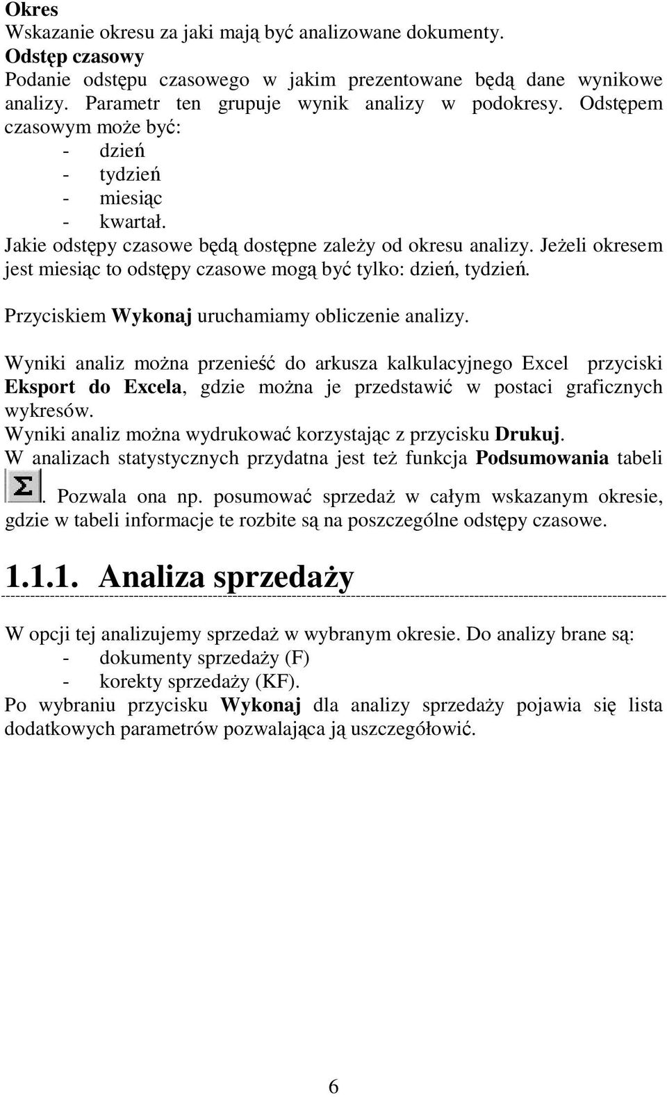 JeŜeli okresem jest miesiąc to odstępy czasowe mogą być tylko: dzień, tydzień. Przyciskiem Wykonaj uruchamiamy obliczenie analizy.