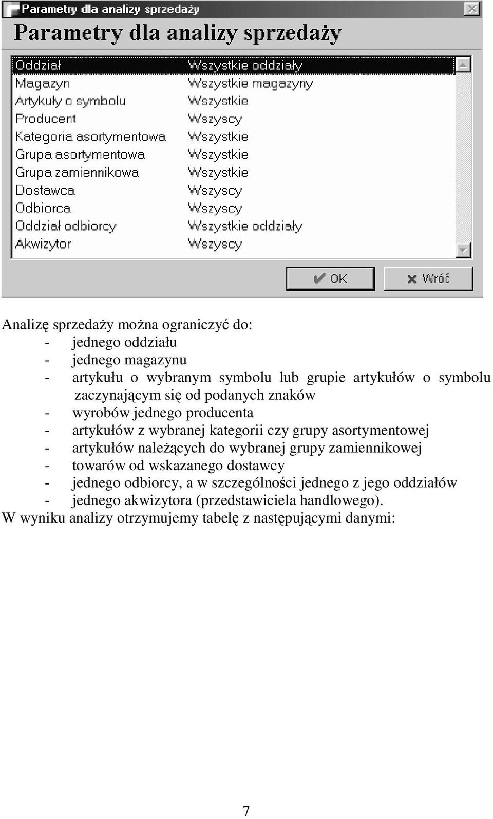 - artykułów naleŝących do wybranej grupy zamiennikowej - towarów od wskazanego dostawcy - jednego odbiorcy, a w szczególności