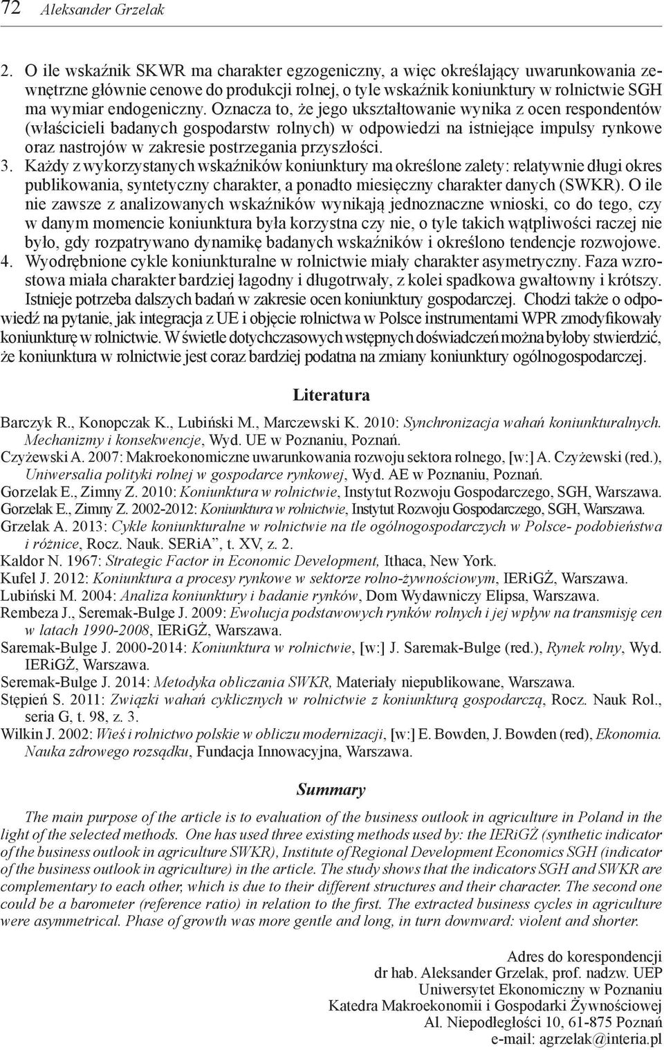 Oznacza to, że jego ukształtowanie wynika z ocen respondentów (właścicieli badanych gospodarstw rolnych) w odpowiedzi na istniejące impulsy rynkowe oraz nastrojów w zakresie postrzegania przyszłości.