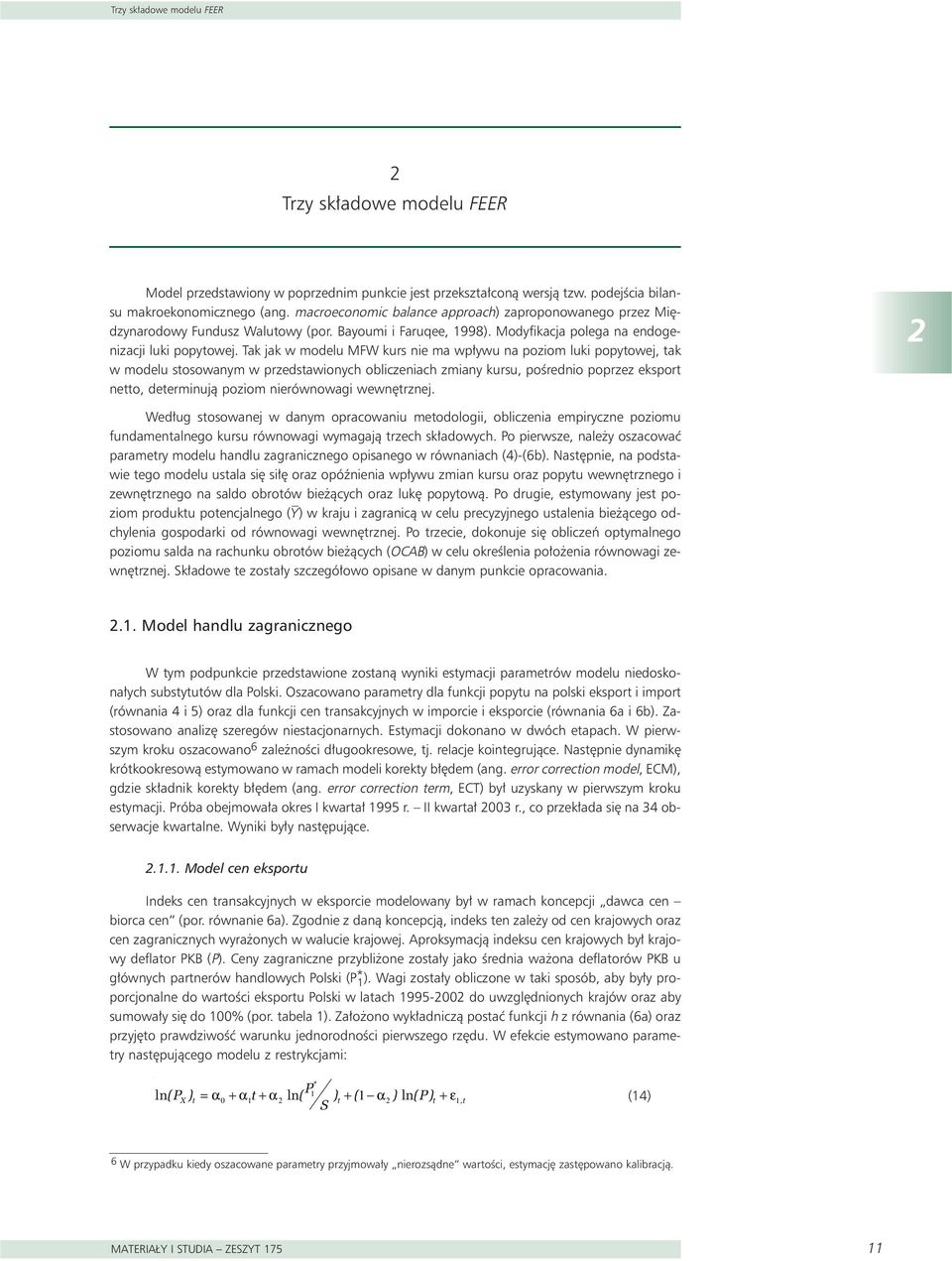 Tak jak w modelu MFW kurs nie ma wp ywu na poziom luki popyowej, ak w modelu sosowanym w przedsawionych obliczeniach zmiany kursu, poêrednio poprzez ekspor neo, deerminujà poziom nierównowagi wewn