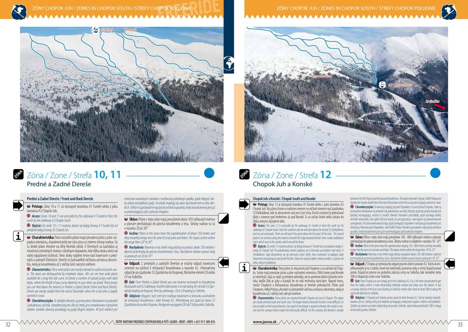 .. Predné a Zadné Dereše Chopok Juh a Konské Predné a Zadné Dereše / Front and Back Dereše Prístup: Zóny 10 a 11 sú dostupné lanovkou A1 Funitel alebo z juhu lanovkou A2 Chopok Juh.