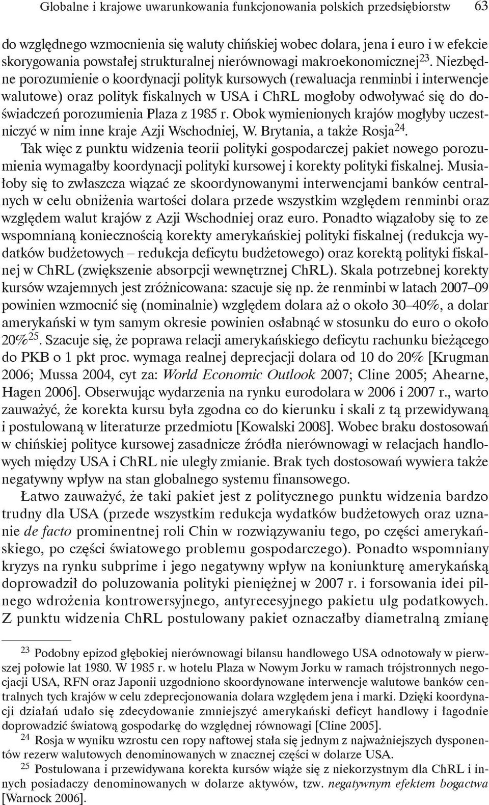 Niezbędne porozumienie o koordynacji polityk kursowych (rewaluacja renminbi i interwencje walutowe) oraz polityk fiskalnych w USA i ChRL mogłoby odwoływać się do doświadczeń porozumienia Plaza z 1985