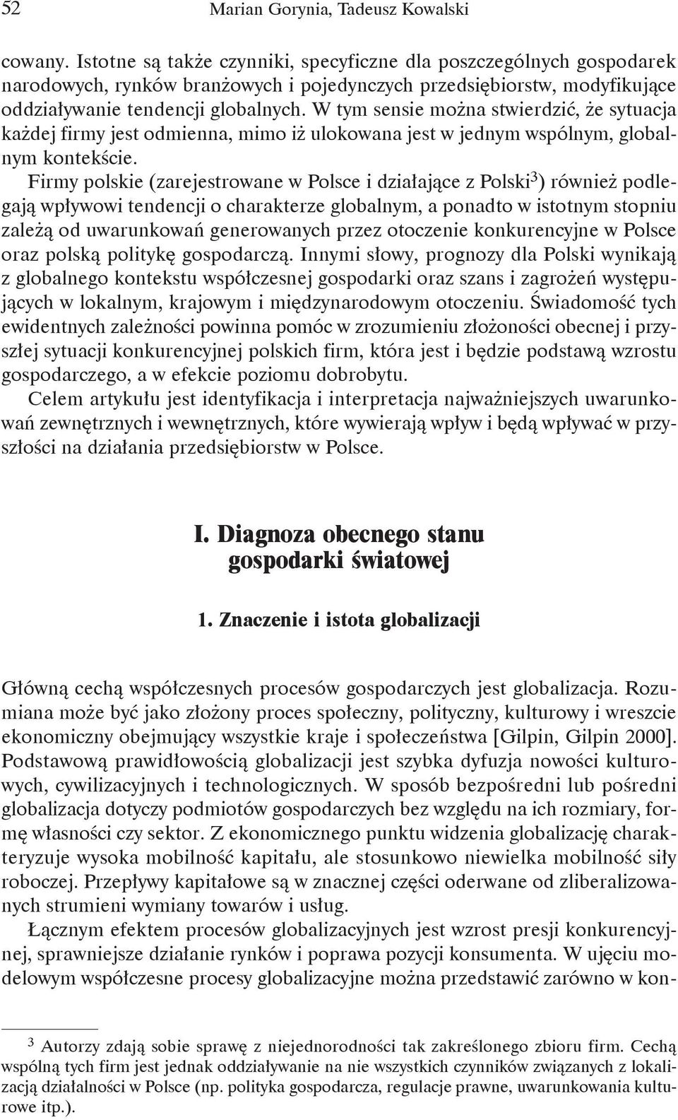 W tym sensie można stwierdzić, że sytuacja każdej firmy jest odmienna, mimo iż ulokowana jest w jednym wspólnym, globalnym kontekście.