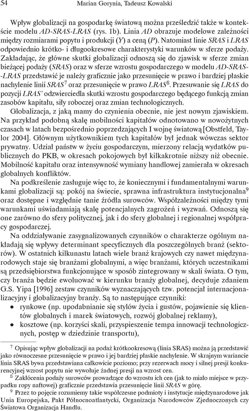 Zakładając, że główne skutki globalizacji odnoszą się do zjawisk w sferze zmian bieżącej podaży (SRAS) oraz w sferze wzrostu gospodarczego w modelu AD-SRAS- -LRAS przedstawić je należy graficznie