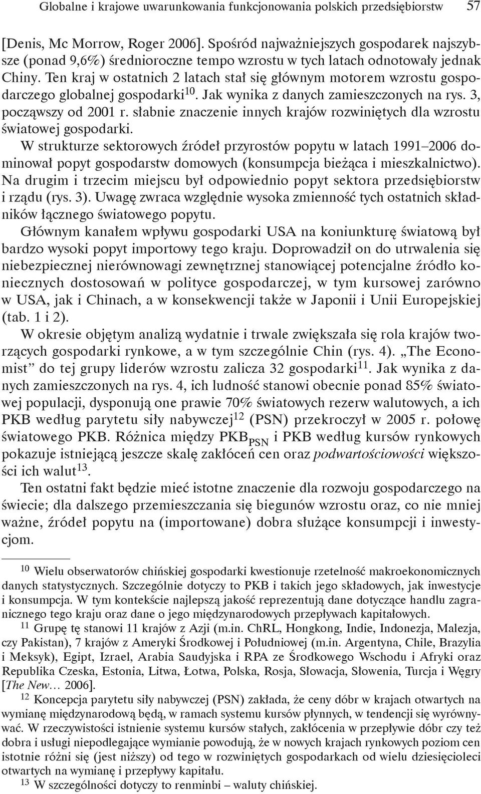 Ten kraj w ostatnich 2 latach stał się głównym motorem wzrostu gospodarczego globalnej gospodarki 10. Jak wynika z danych zamieszczonych na rys. 3, począwszy od 2001 r.