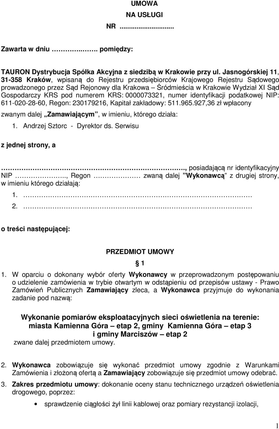 numerem KRS: 0000073321, numer identyfikacji podatkowej NIP: 611-020-28-60, Regon: 230179216, Kapitał zakładowy: 511.965.927,36 zł wpłacony zwanym dalej Zamawiającym, w imieniu, którego działa: 1.