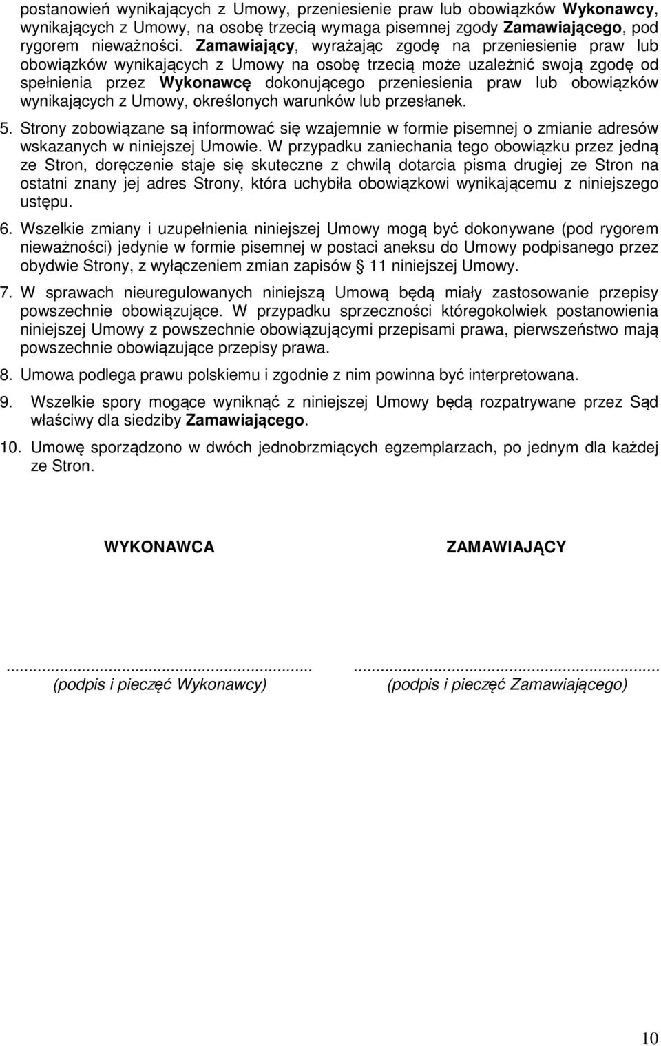 obowiązków wynikających z Umowy, określonych warunków lub przesłanek. 5. Strony zobowiązane są informować się wzajemnie w formie pisemnej o zmianie adresów wskazanych w niniejszej Umowie.