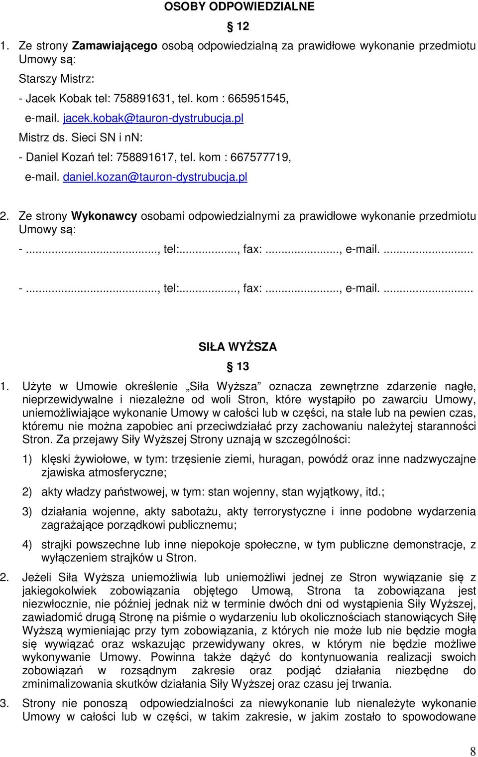 Ze strony Wykonawcy osobami odpowiedzialnymi za prawidłowe wykonanie przedmiotu Umowy są: -..., tel:..., fax:..., e-mail.... -..., tel:..., fax:..., e-mail.... SIŁA WYŻSZA 13 1.