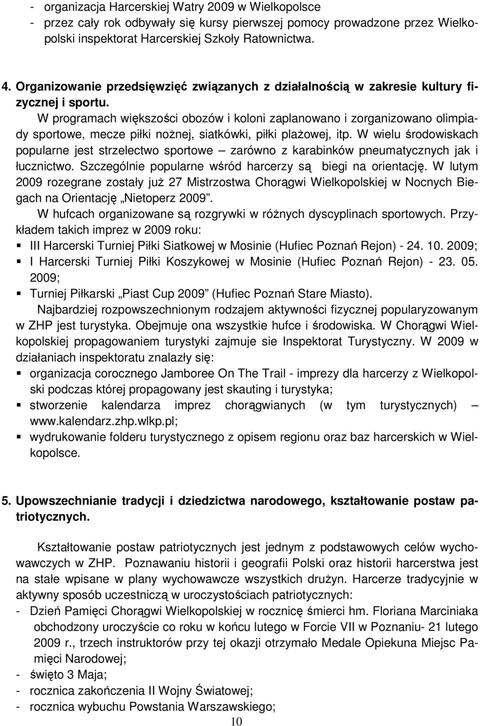 W programach większości obozów i koloni zaplanowano i zorganizowano olimpiady sportowe, mecze piłki nożnej, siatkówki, piłki plażowej, itp.