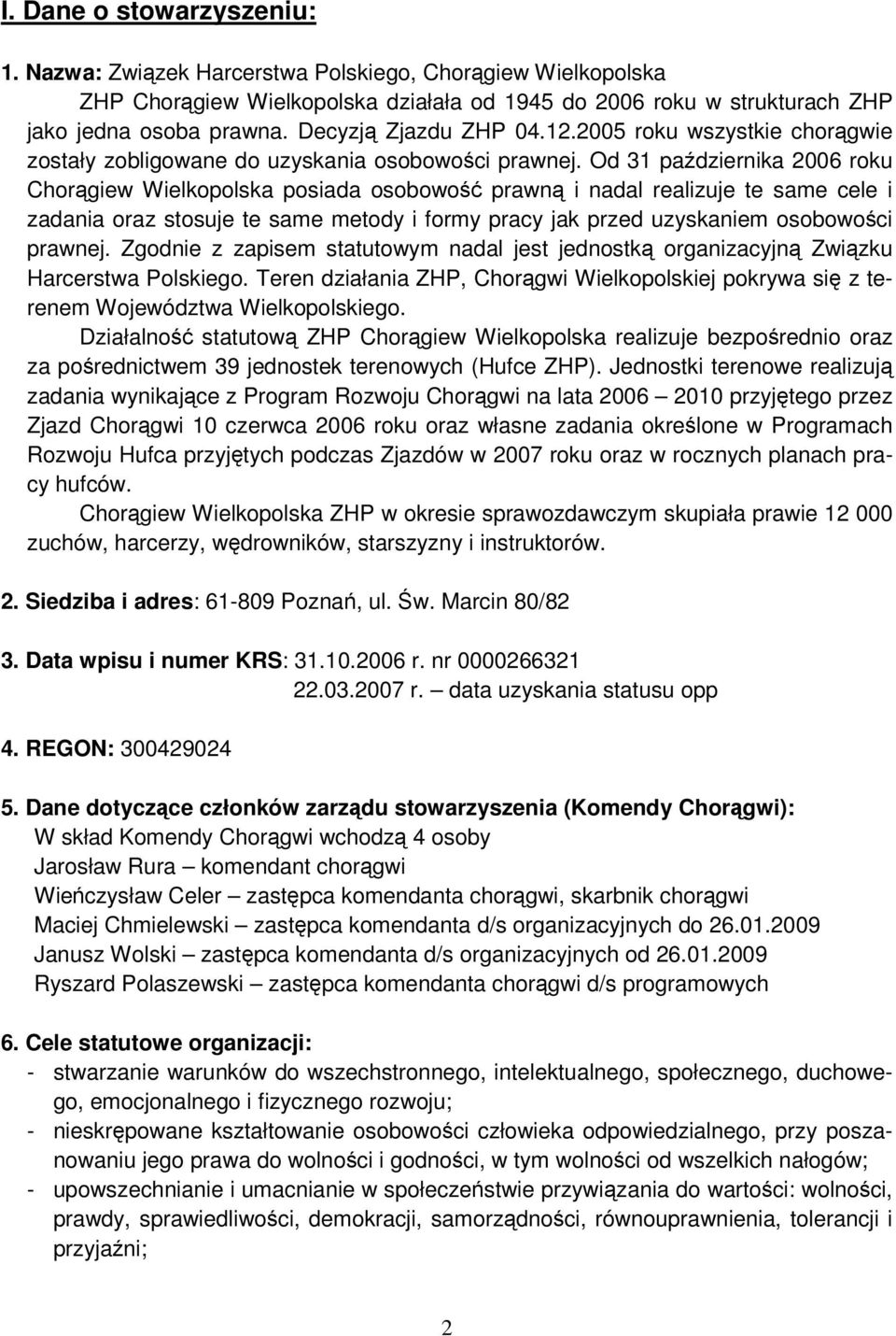 Od 31 października 2006 roku Chorągiew Wielkopolska posiada osobowość prawną i nadal realizuje te same cele i zadania oraz stosuje te same metody i formy pracy jak przed uzyskaniem osobowości prawnej.