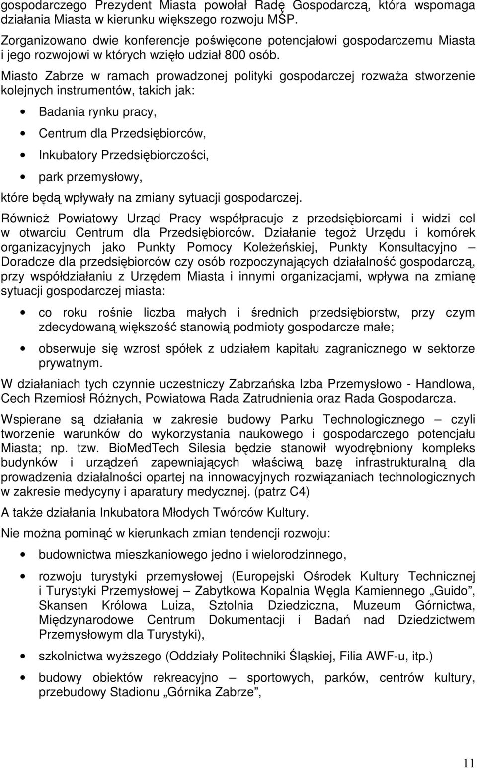 Miasto Zabrze w ramach prowadzonej polityki gospodarczej rozwaŝa stworzenie kolejnych instrumentów, takich jak: Badania rynku pracy, Centrum dla Przedsiębiorców, Inkubatory Przedsiębiorczości, park