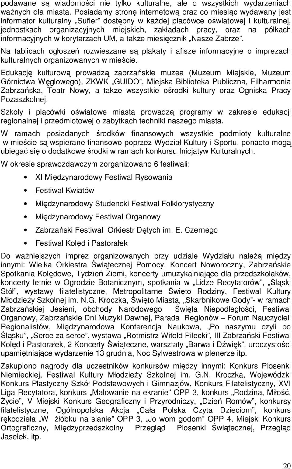 oraz na półkach informacyjnych w korytarzach UM, a takŝe miesięcznik Nasze Zabrze. Na tablicach ogłoszeń rozwieszane są plakaty i afisze informacyjne o imprezach kulturalnych organizowanych w mieście.