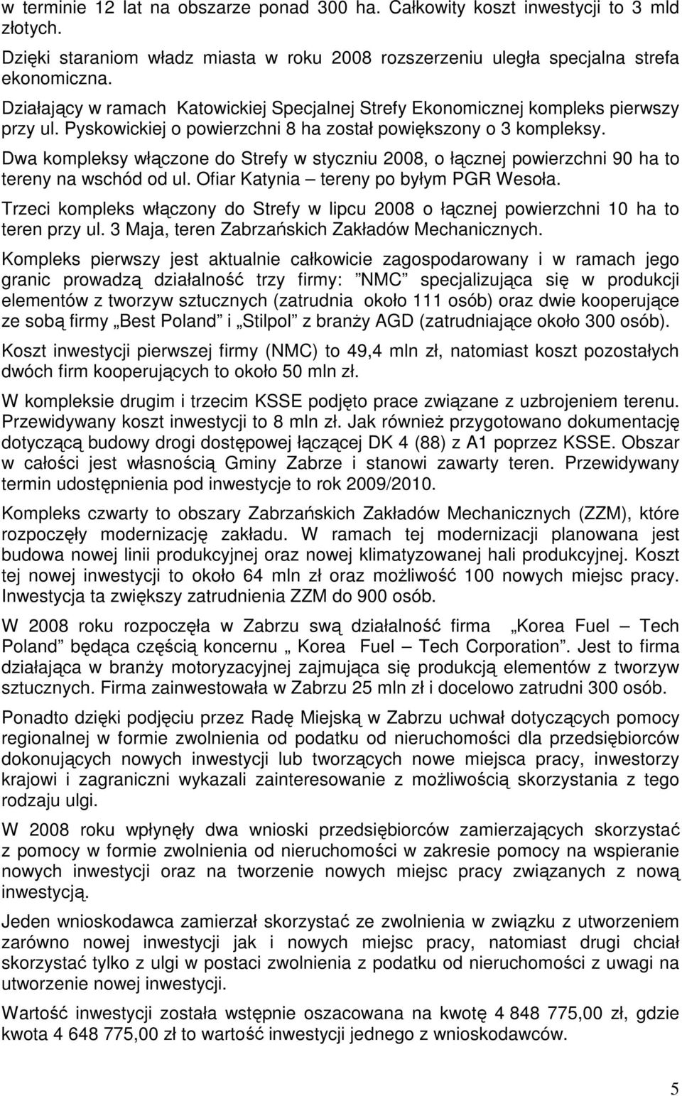 Dwa kompleksy włączone do Strefy w styczniu 2008, o łącznej powierzchni 90 ha to tereny na wschód od ul. Ofiar Katynia tereny po byłym PGR Wesoła.