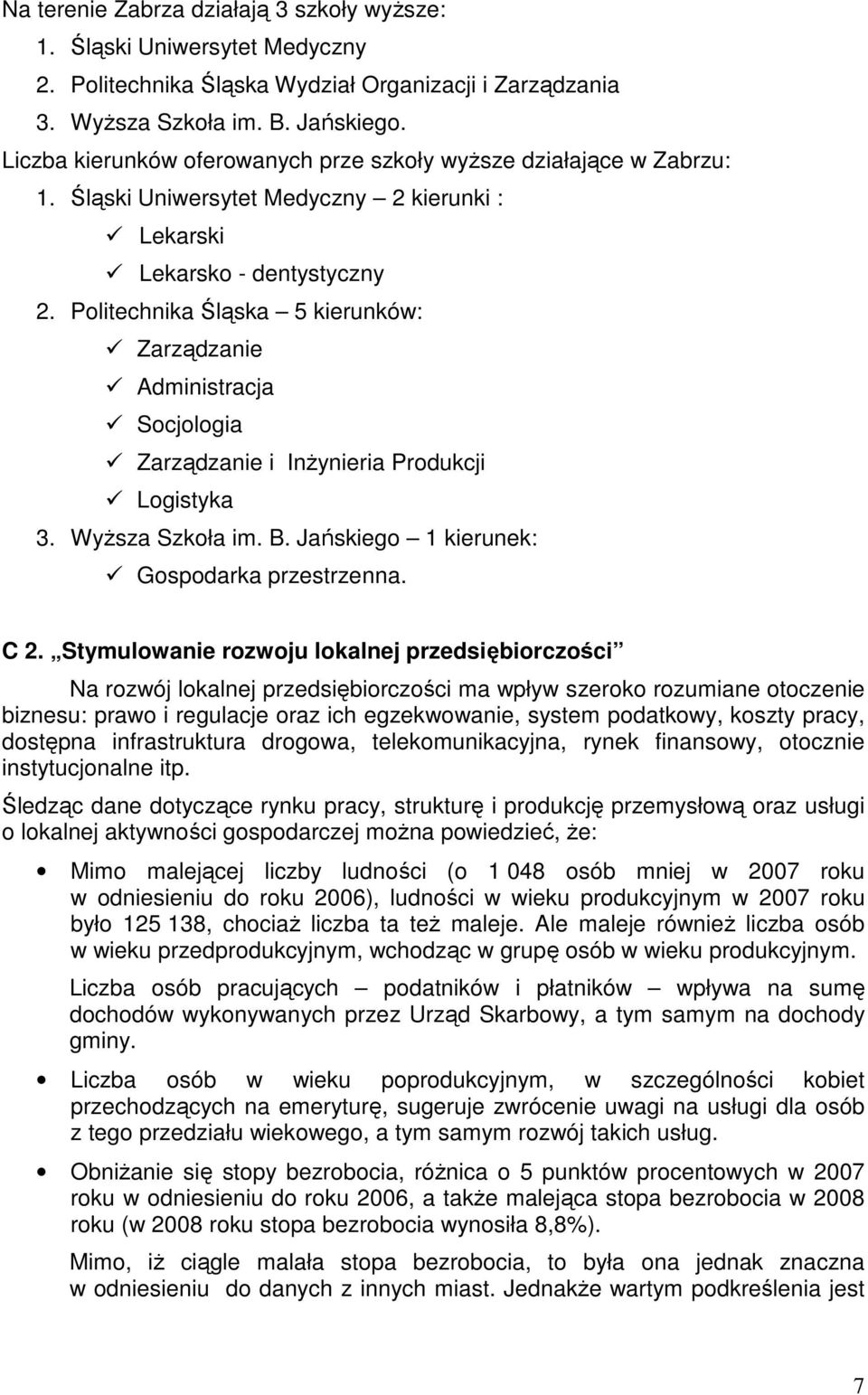 Politechnika Śląska 5 kierunków: Zarządzanie Administracja Socjologia Zarządzanie i InŜynieria Produkcji Logistyka 3. WyŜsza Szkoła im. B. Jańskiego 1 kierunek: Gospodarka przestrzenna. C 2.