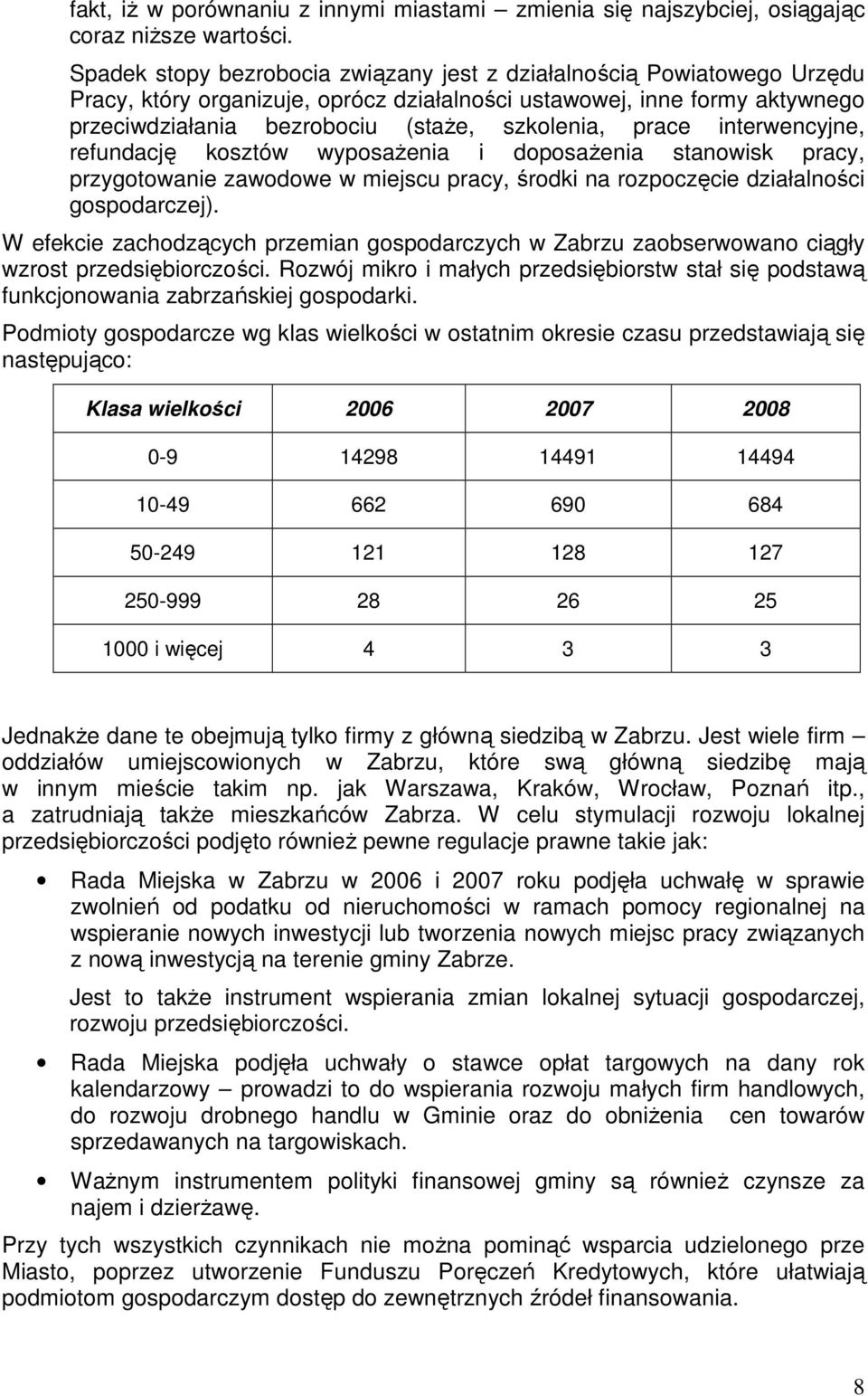 prace interwencyjne, refundację kosztów wyposaŝenia i doposaŝenia stanowisk pracy, przygotowanie zawodowe w miejscu pracy, środki na rozpoczęcie działalności gospodarczej).