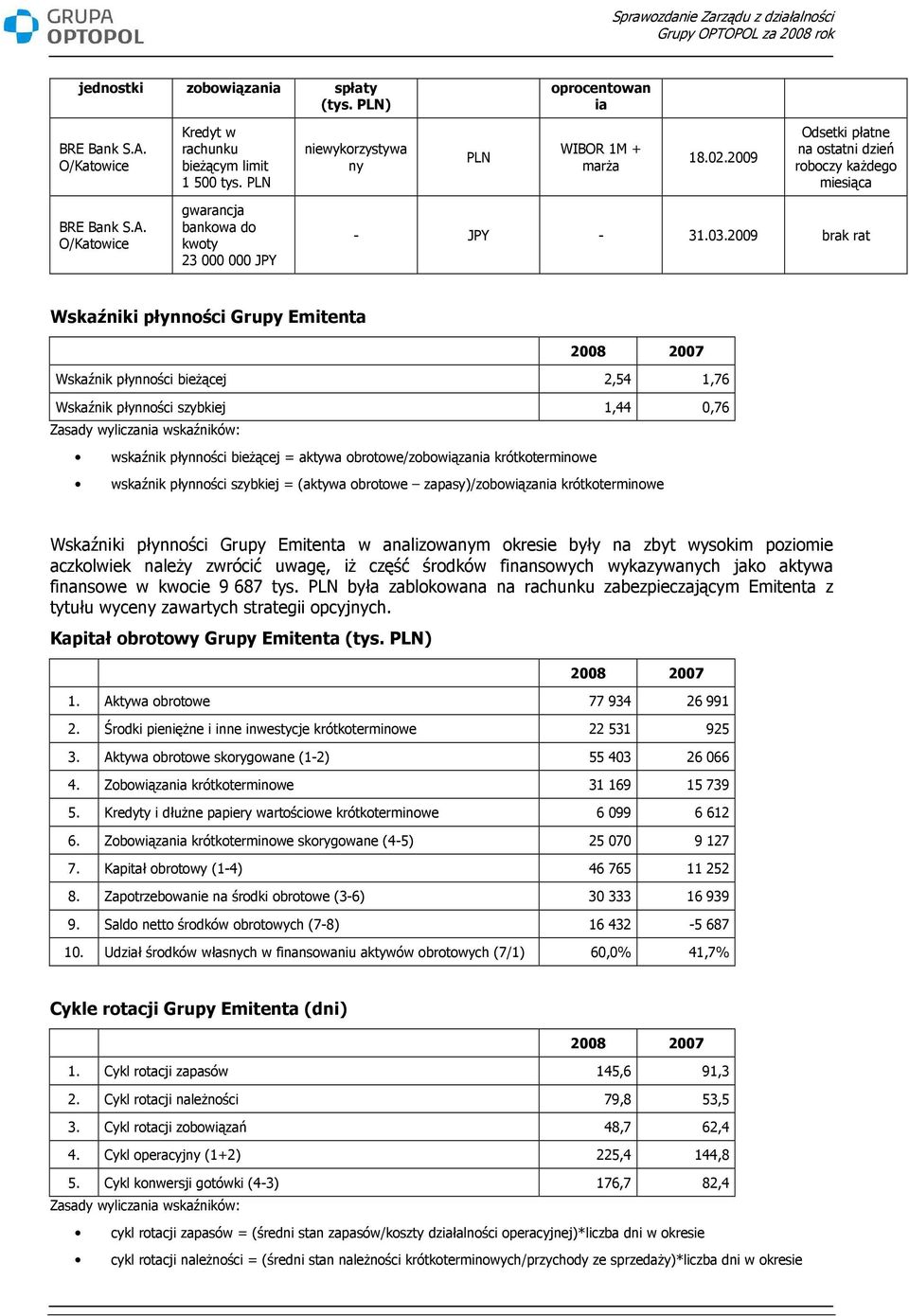 2009 brak rat Wskaźniki płynności Grupy Emitenta 2008 2007 Wskaźnik płynności bieŝącej 2,54 1,76 Wskaźnik płynności szybkiej 1,44 0,76 Zasady wyliczania wskaźników: wskaźnik płynności bieŝącej =