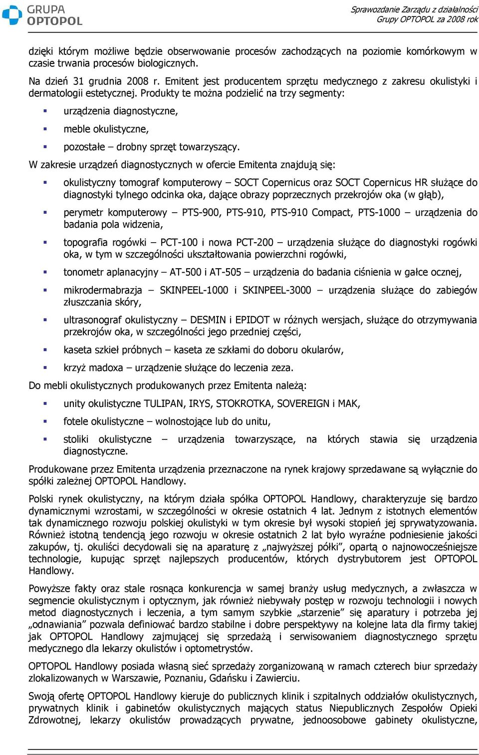 Produkty te moŝna podzielić na trzy segmenty: urządzenia diagnostyczne, meble okulistyczne, pozostałe drobny sprzęt towarzyszący.