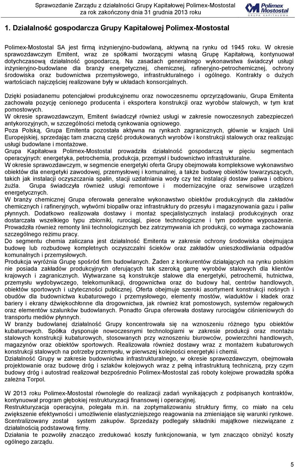 Na zasadach generalnego wykonawstwa świadczył usługi inżynieryjno-budowlane dla branży energetycznej, chemicznej, rafineryjno-petrochemicznej, ochrony środowiska oraz budownictwa przemysłowego,