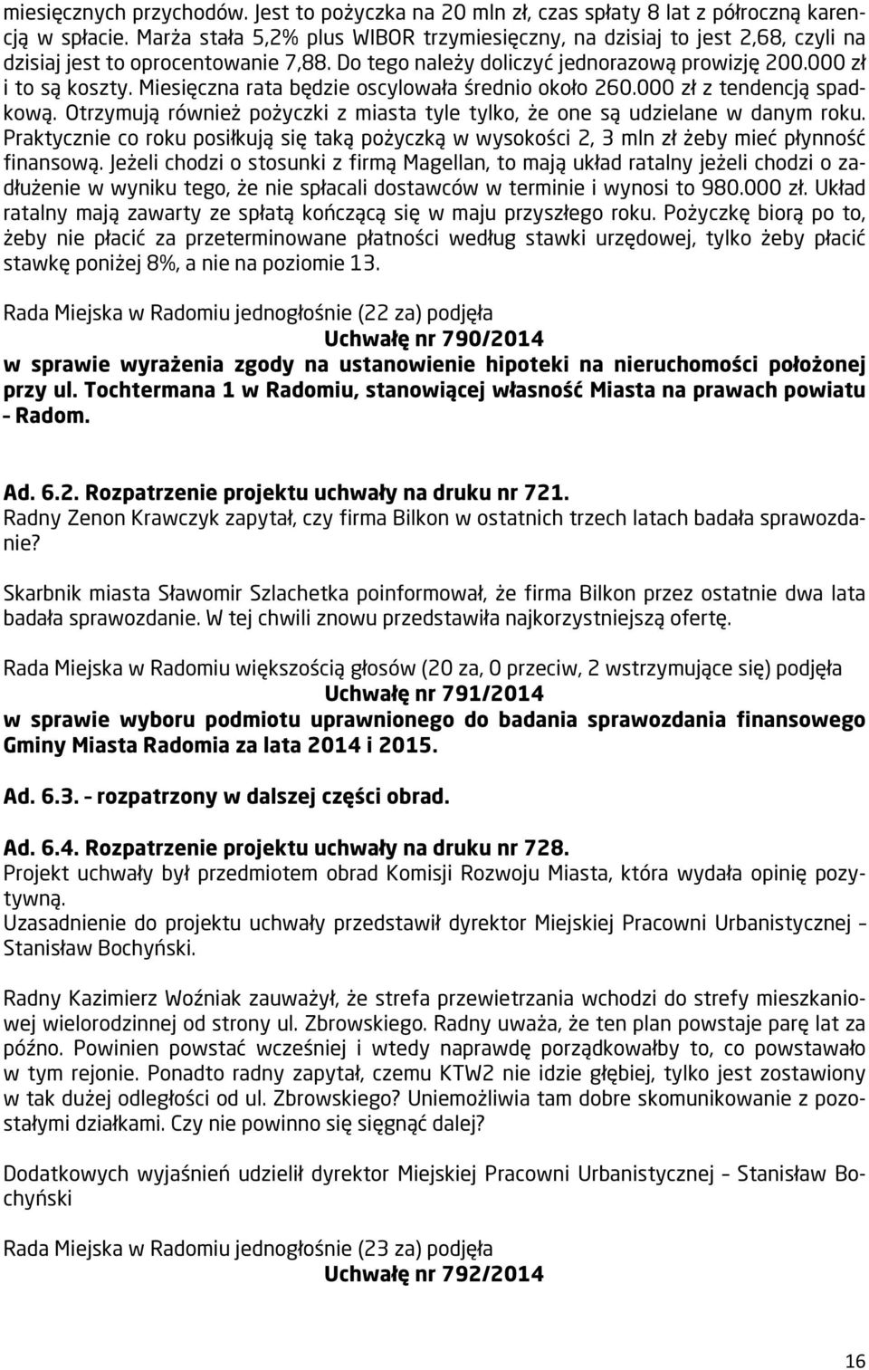 Miesięczna rata będzie oscylowała średnio około 260.000 zł z tendencją spadkową. Otrzymują również pożyczki z miasta tyle tylko, że one są udzielane w danym roku.