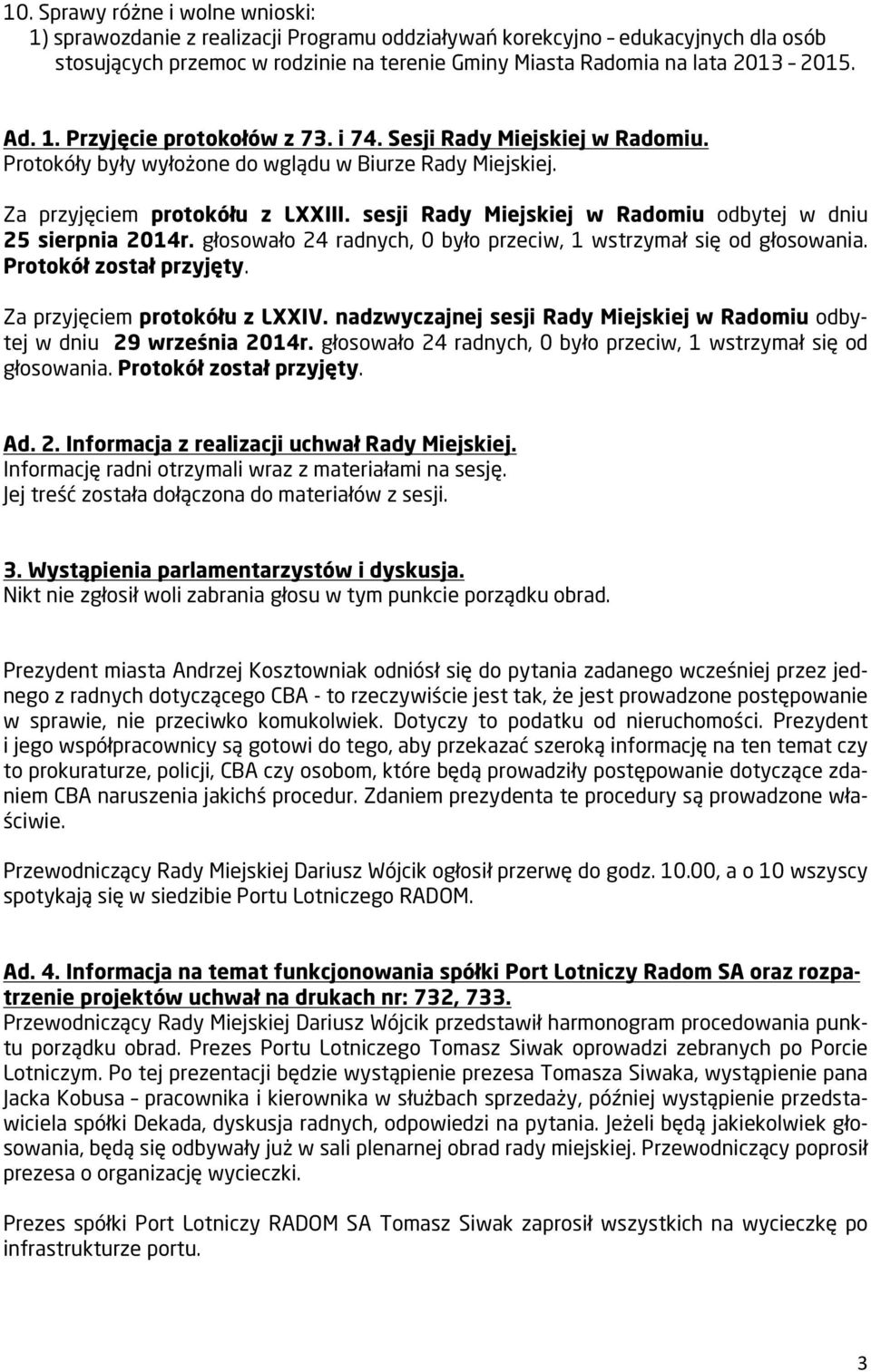 sesji Rady Miejskiej w Radomiu odbytej w dniu 25 sierpnia 2014r. głosowało 24 radnych, 0 było przeciw, 1 wstrzymał się od głosowania. Protokół został przyjęty. Za przyjęciem protokółu z LXXIV.