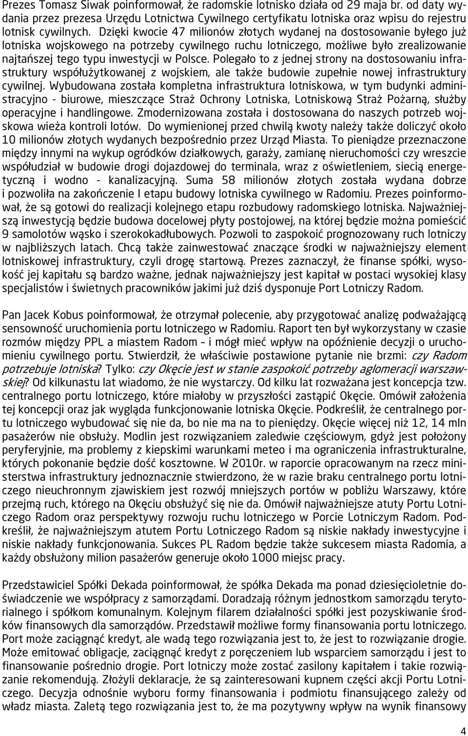 Polegało to z jednej strony na dostosowaniu infrastruktury współużytkowanej z wojskiem, ale także budowie zupełnie nowej infrastruktury cywilnej.