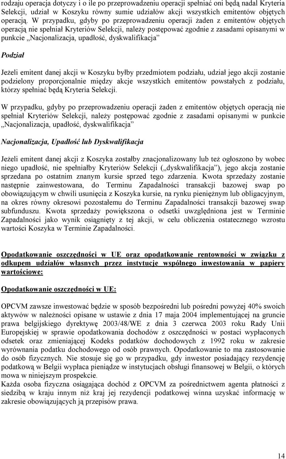 dyskwalifikacja Podział Jeżeli emitent danej akcji w Koszyku byłby przedmiotem podziału, udział jego akcji zostanie podzielony proporcjonalnie między akcje wszystkich emitentów powstałych z podziału,