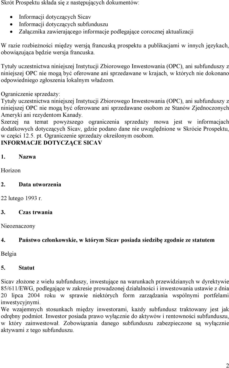 Tytuły uczestnictwa niniejszej Instytucji Zbiorowego Inwestowania (OPC), ani subfunduszy z niniejszej OPC nie mogą być oferowane ani sprzedawane w krajach, w których nie dokonano odpowiedniego
