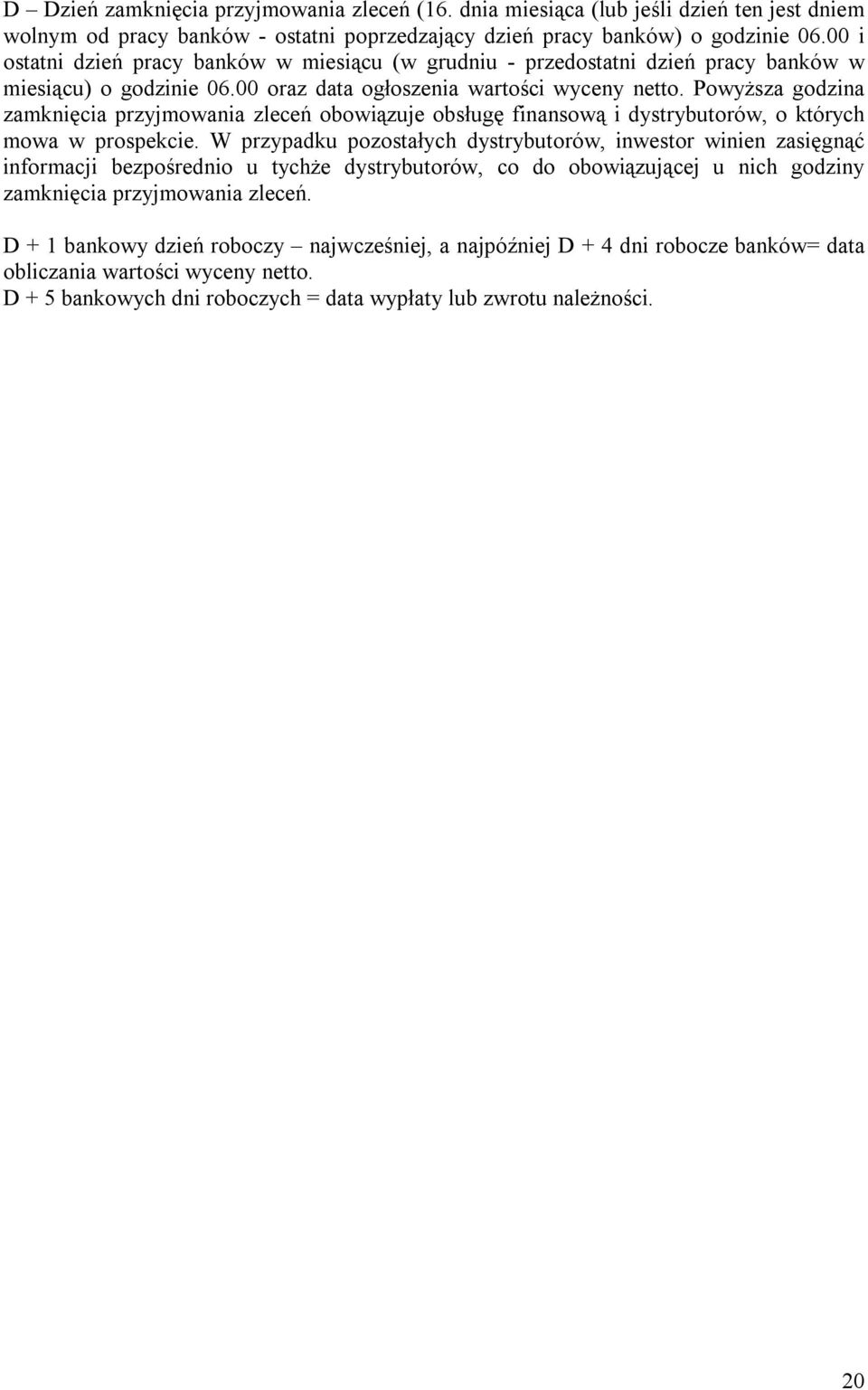 Powyższa godzina zamknięcia przyjmowania zleceń obowiązuje obsługę finansową i dystrybutorów, o których mowa w prospekcie.