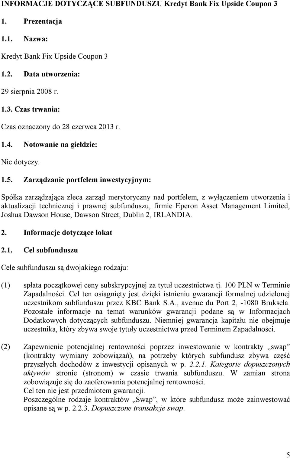 Zarządzanie portfelem inwestycyjnym: Spółka zarządzająca zleca zarząd merytoryczny nad portfelem, z wyłączeniem utworzenia i aktualizacji technicznej i prawnej subfunduszu, firmie Eperon Asset