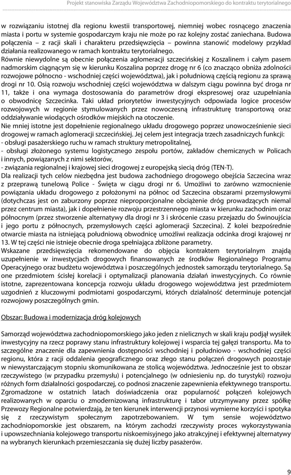 Równie niewydolne są obecnie połączenia aglomeracji szczecińskiej z Koszalinem i całym pasem nadmorskim ciągnącym się w kierunku Koszalina poprzez drogę nr 6 (co znacząco obniża zdolności rozwojowe