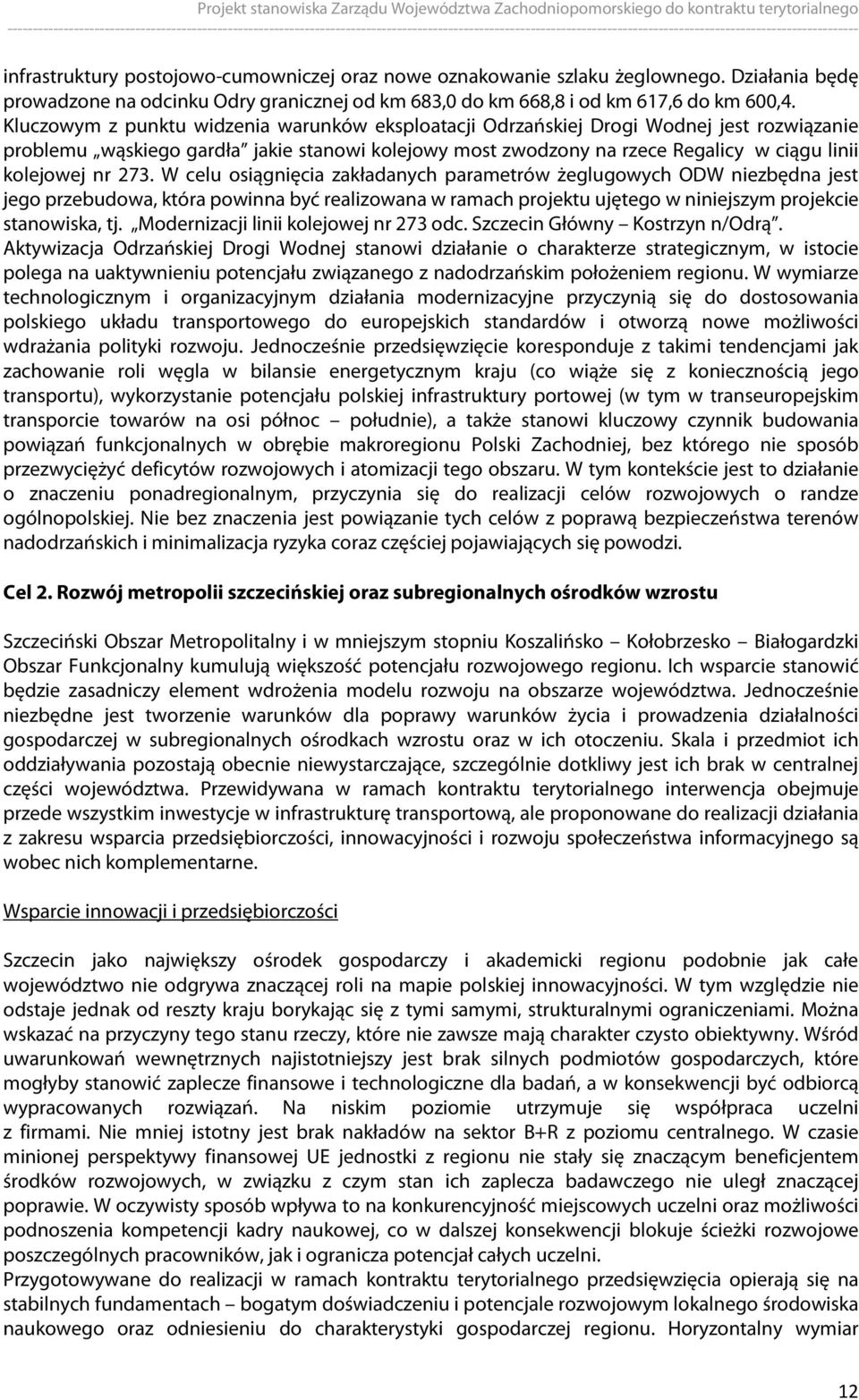 273. W celu osiągnięcia zakładanych parametrów żeglugowych ODW niezbędna jest jego przebudowa, która powinna być realizowana w ramach projektu ujętego w niniejszym projekcie stanowiska, tj.