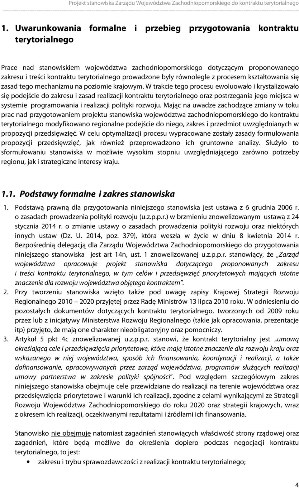 W trakcie tego procesu ewoluowało i krystalizowało się podejście do zakresu i zasad realizacji kontraktu terytorialnego oraz postrzegania jego miejsca w systemie programowania i realizacji polityki