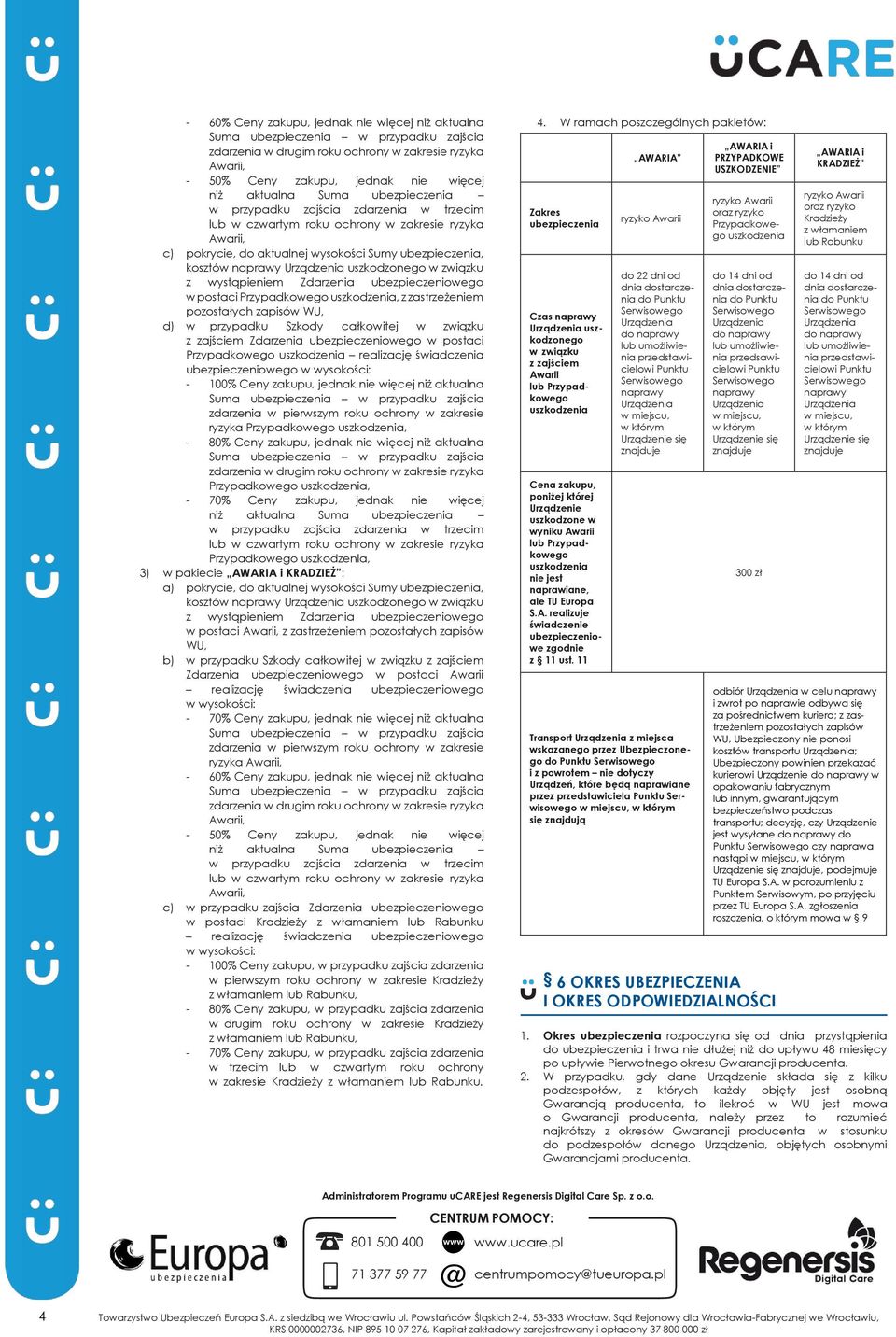 postaci Przypadkowego uszkodzenia, z zastrzeżeniem pozostałych zapisów WU, d) w przypadku Szkody całkowitej w związku z zajściem Zdarzenia ubezpieczeniowego w postaci Przypadkowego uszkodzenia