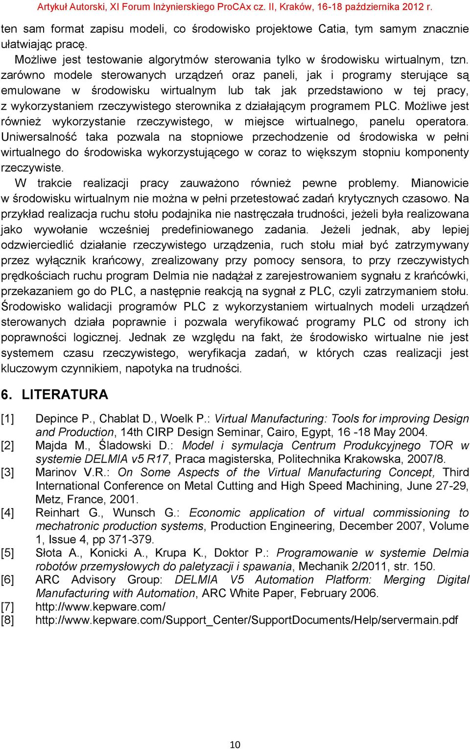 działającym programem PLC. Możliwe jest również wykorzystanie rzeczywistego, w miejsce wirtualnego, panelu operatora.