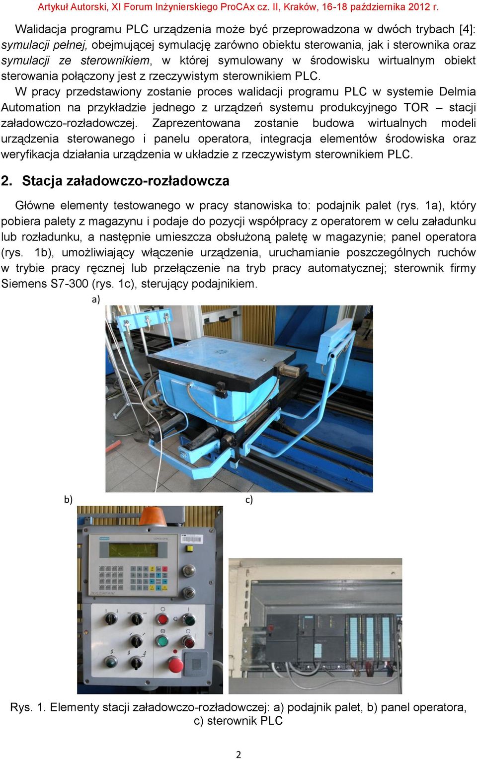 W pracy przedstawiony zostanie proces walidacji programu PLC w systemie Delmia Automation na przykładzie jednego z urządzeń systemu produkcyjnego TOR stacji załadowczo-rozładowczej.