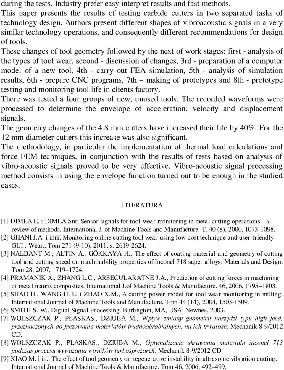 These changes of tool geometry followed by the next of work stages: first - analysis of the types of tool wear, second - discussion of changes, 3rd - preparation of a computer model of a new tool,